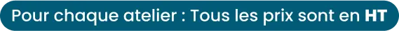 Pour chaque atelier : tous les prix sont en HT